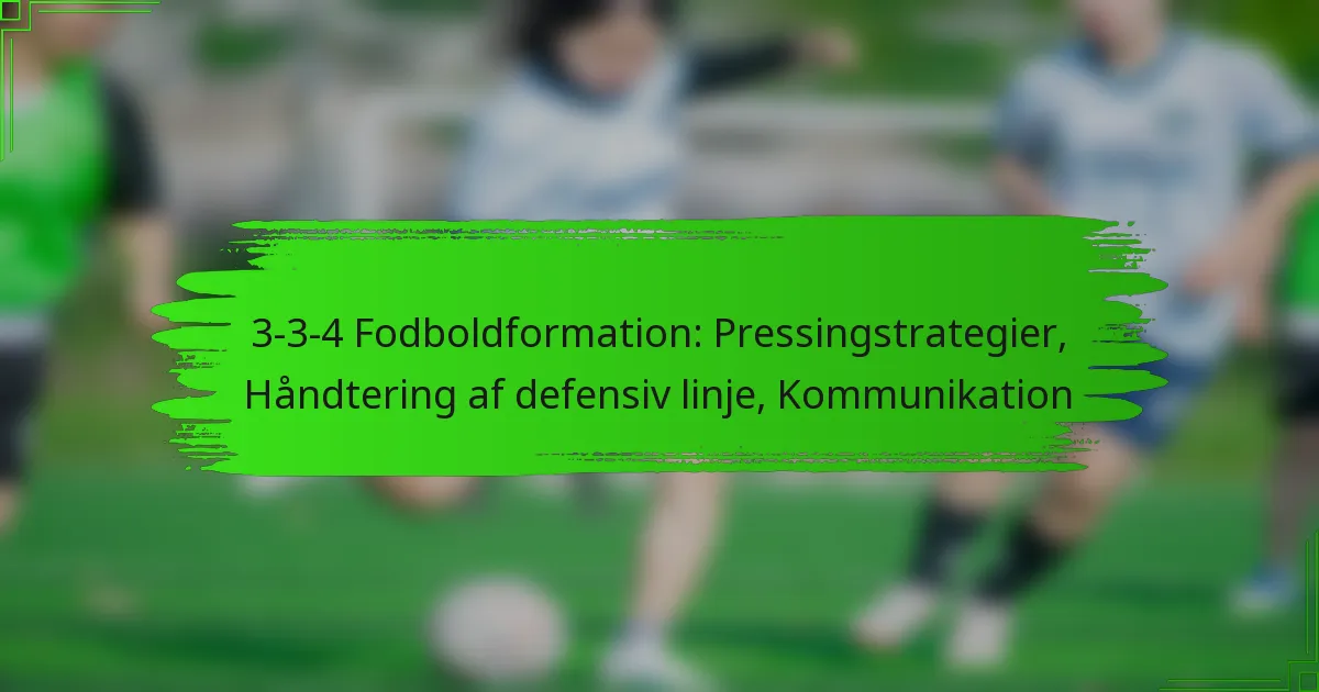 3-3-4 Fodboldformation: Pressingstrategier, Håndtering af defensiv linje, Kommunikation