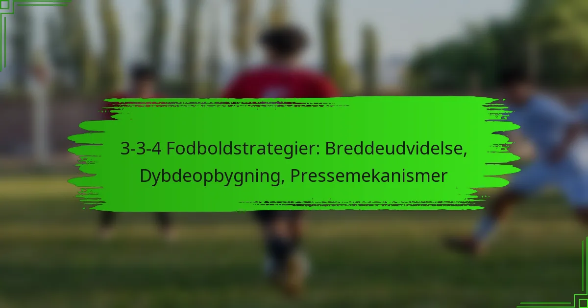 3-3-4 Fodboldstrategier: Breddeudvidelse, Dybdeopbygning, Pressemekanismer