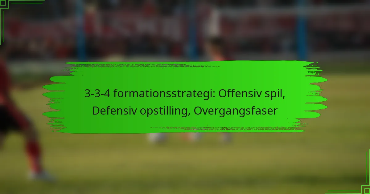 3-3-4 formationsstrategi: Offensiv spil, Defensiv opstilling, Overgangsfaser