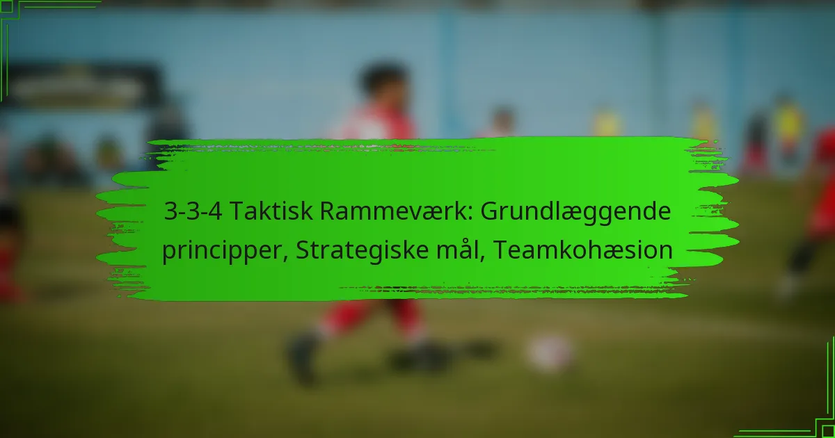 3-3-4 Taktisk Rammeværk: Grundlæggende principper, Strategiske mål, Teamkohæsion