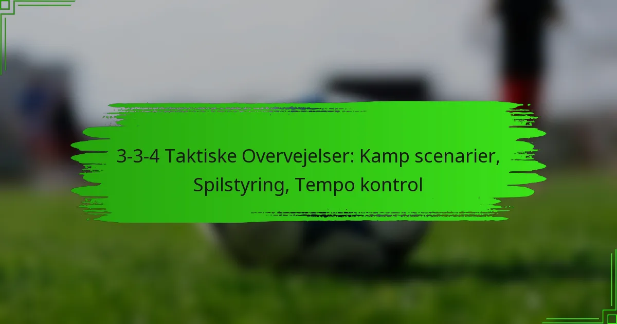 3-3-4 Taktiske Overvejelser: Kamp scenarier, Spilstyring, Tempo kontrol