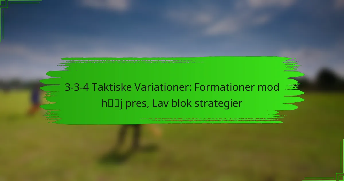 3-3-4 Taktiske Variationer: Formationer mod høj pres, Lav blok strategier