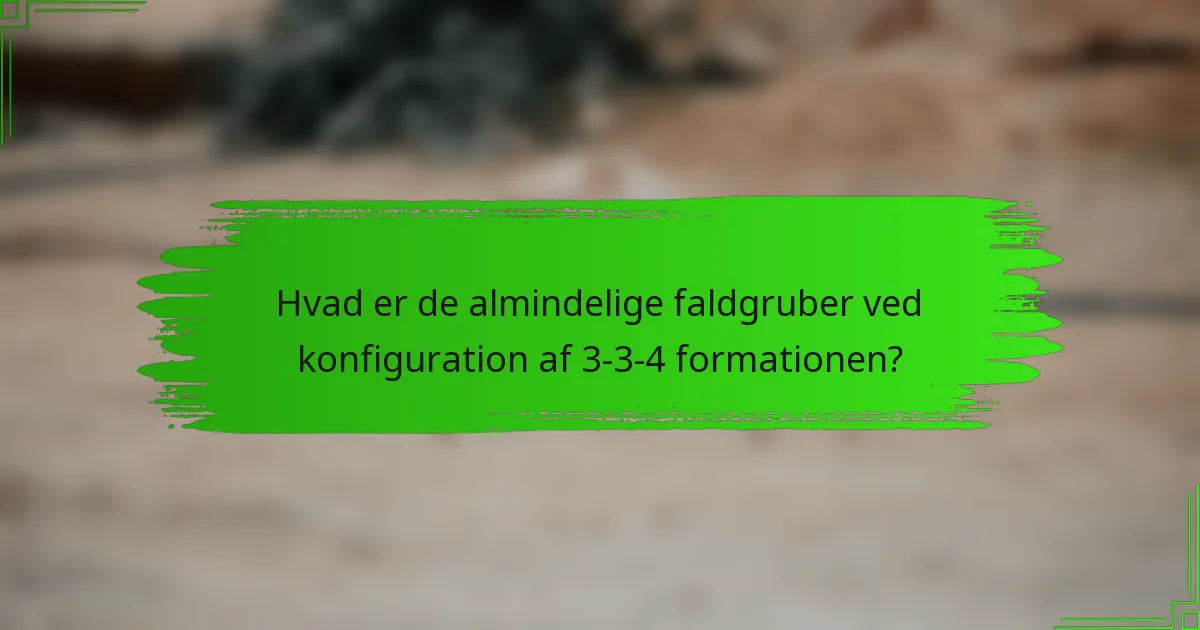Hvad er de almindelige faldgruber ved konfiguration af 3-3-4 formationen?