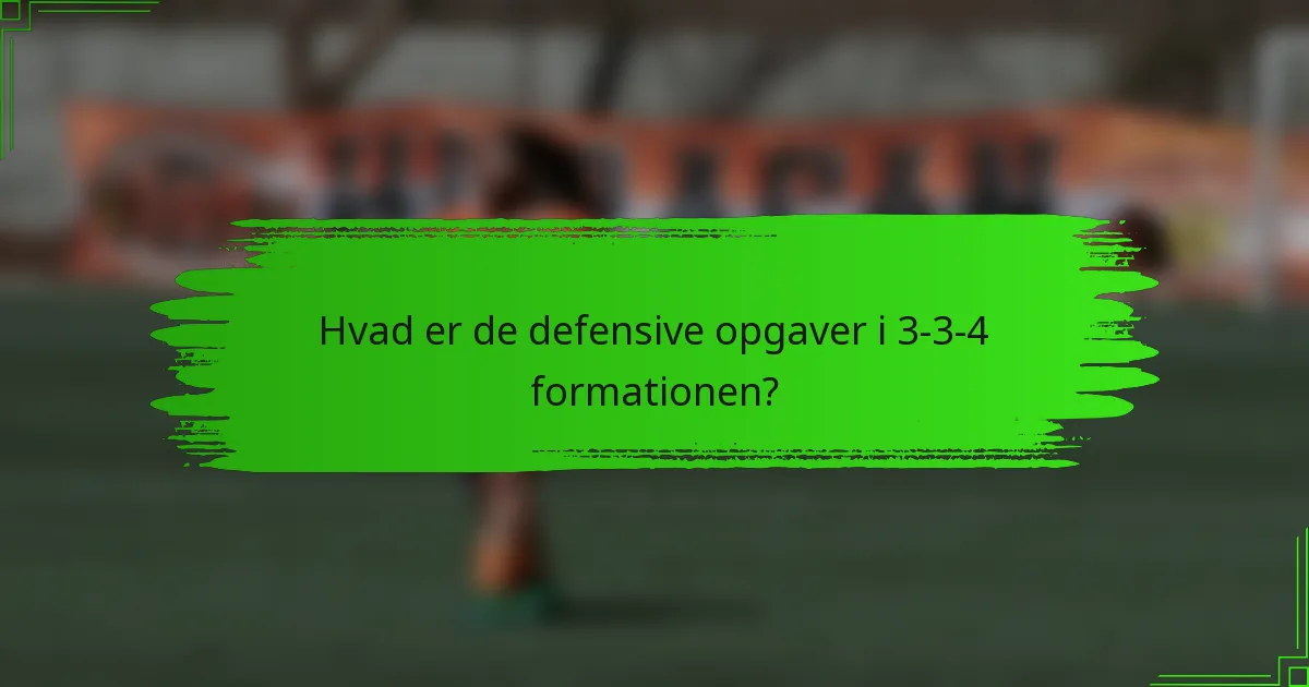 Hvad er de defensive opgaver i 3-3-4 formationen?
