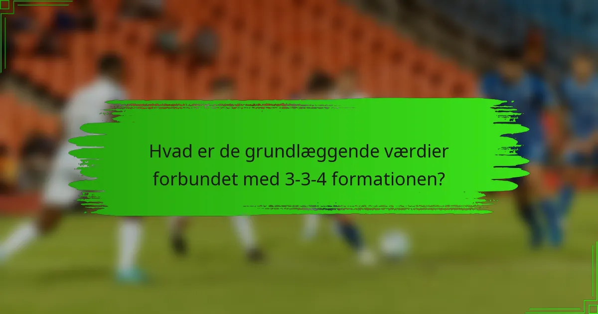 Hvad er de grundlæggende værdier forbundet med 3-3-4 formationen?