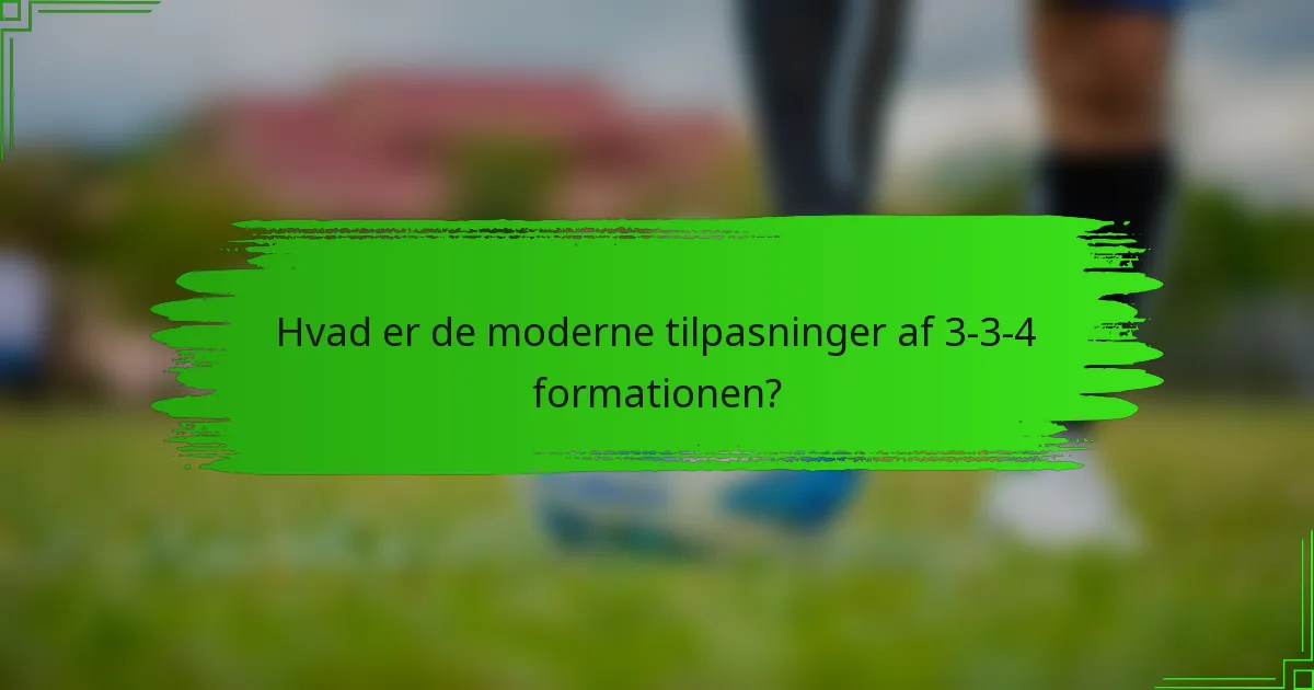 Hvad er de moderne tilpasninger af 3-3-4 formationen?