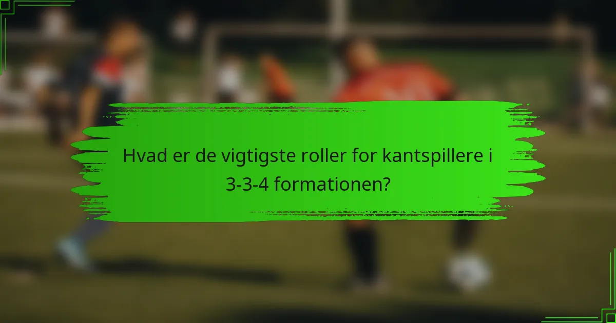 Hvad er de vigtigste roller for kantspillere i 3-3-4 formationen?