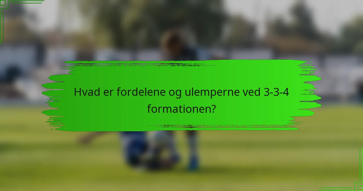 Hvad er fordelene og ulemperne ved 3-3-4 formationen?