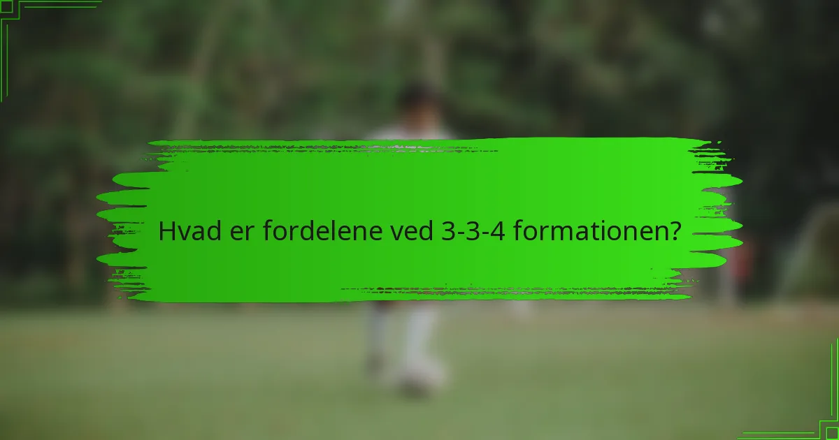 Hvad er fordelene ved 3-3-4 formationen?