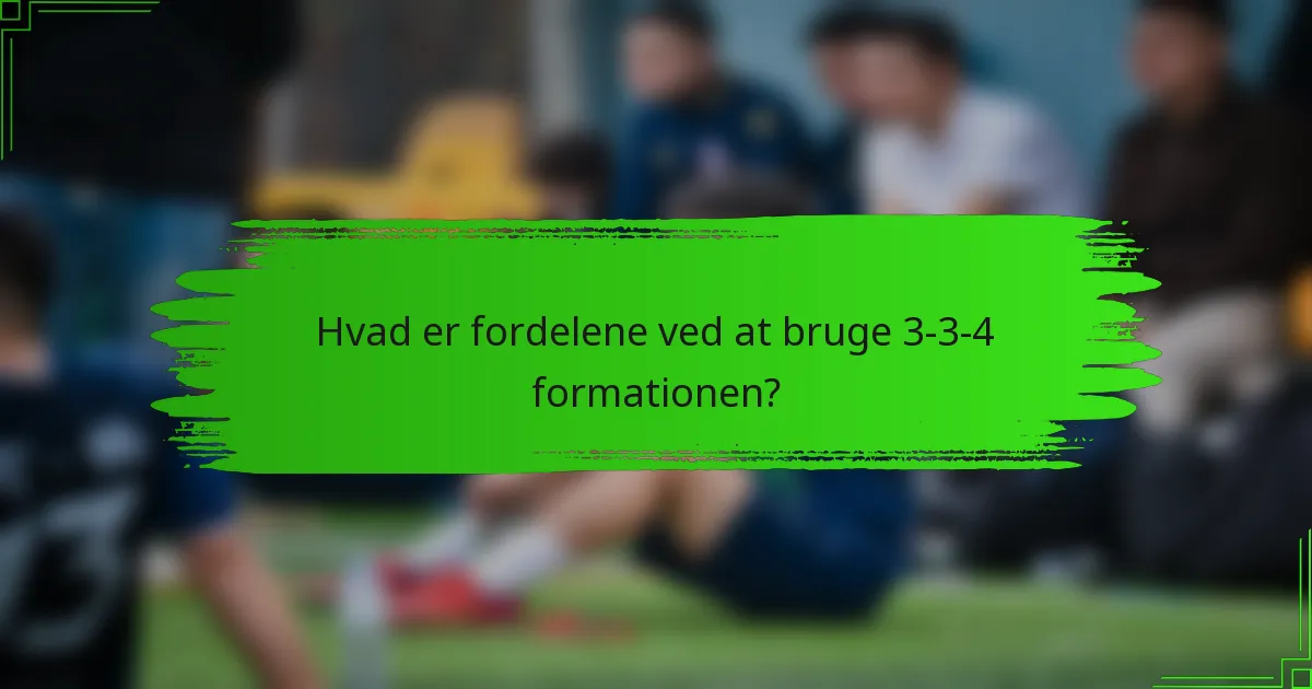 Hvad er fordelene ved at bruge 3-3-4 formationen?