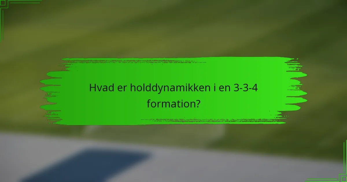 Hvad er holddynamikken i en 3-3-4 formation?