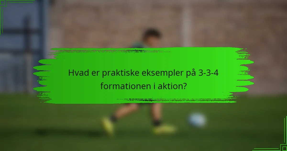 Hvad er praktiske eksempler på 3-3-4 formationen i aktion?