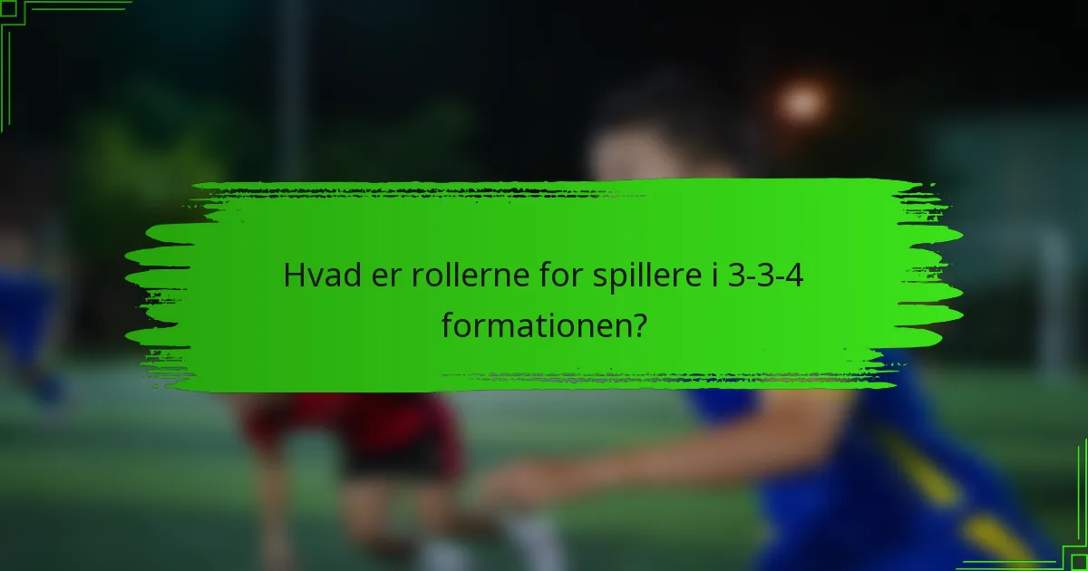 Hvad er rollerne for spillere i 3-3-4 formationen?