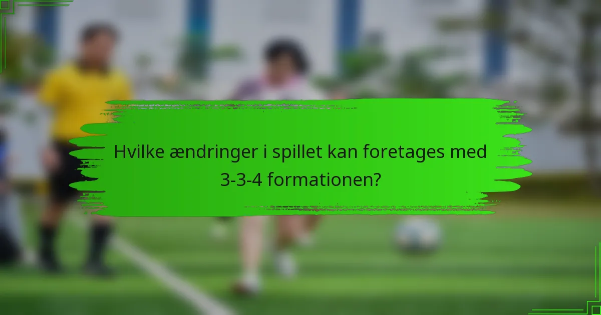 Hvilke ændringer i spillet kan foretages med 3-3-4 formationen?