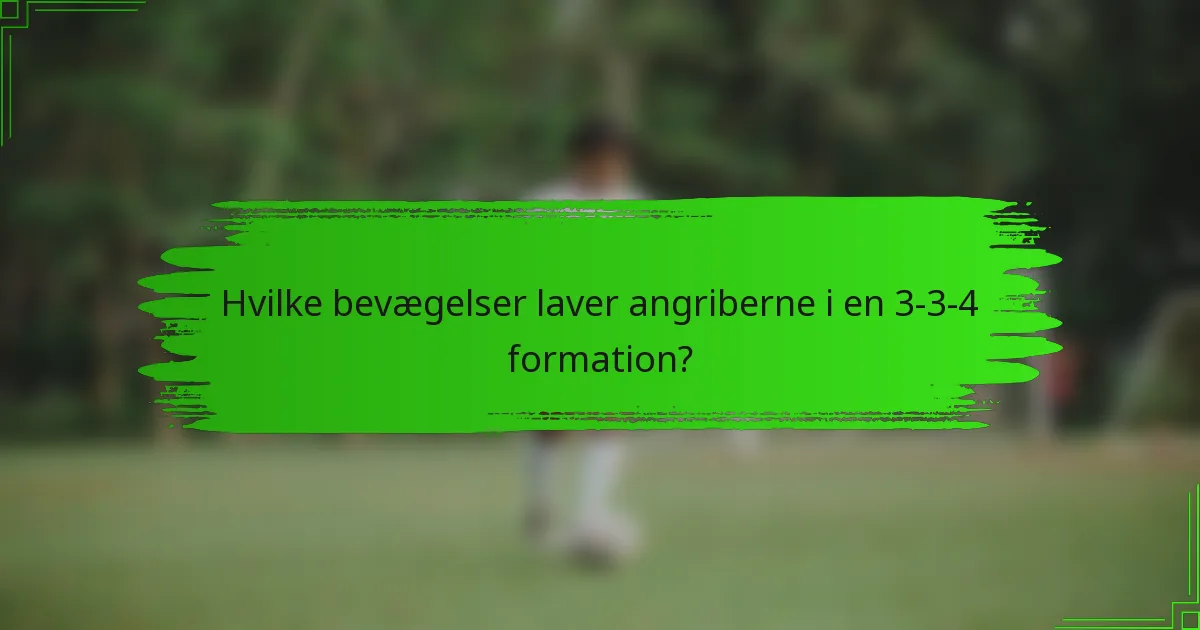 Hvilke bevægelser laver angriberne i en 3-3-4 formation?