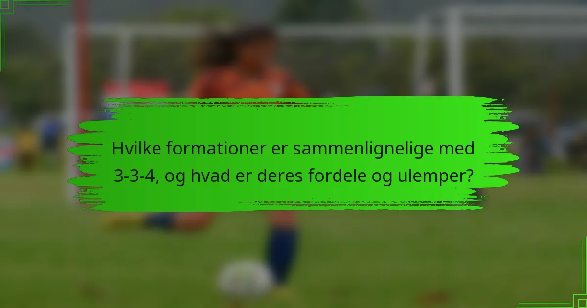 Hvilke formationer er sammenlignelige med 3-3-4, og hvad er deres fordele og ulemper?