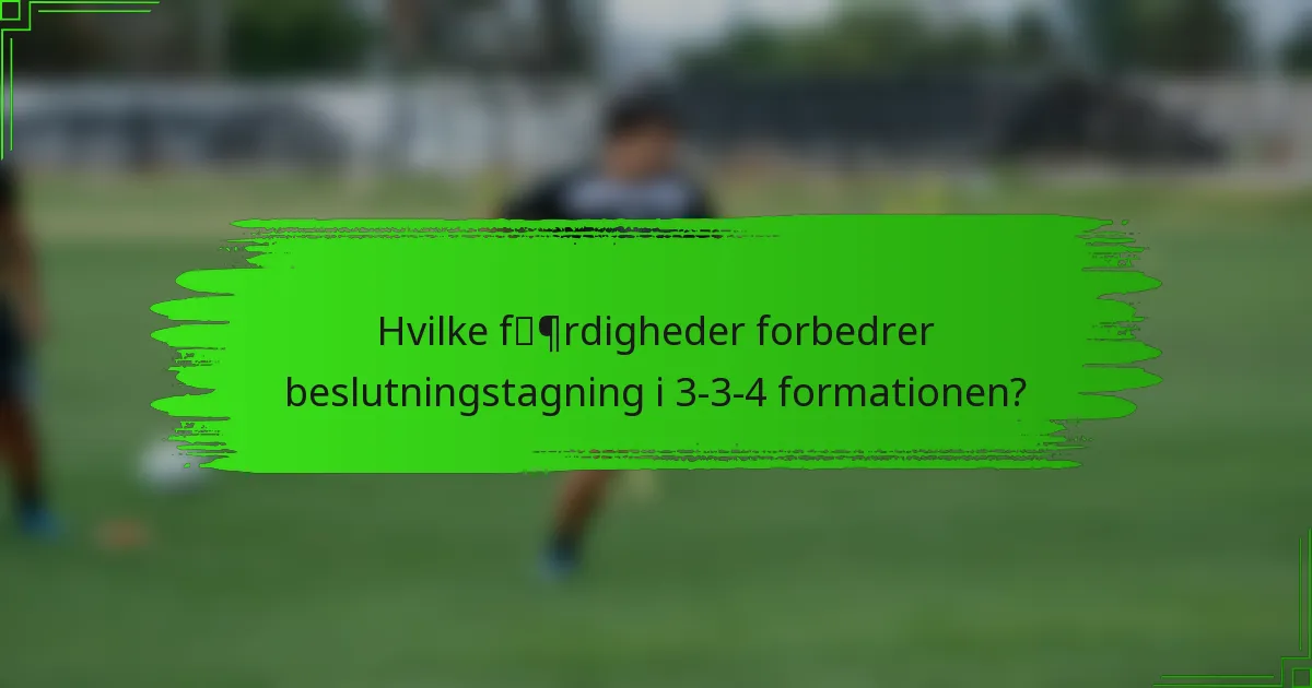 Hvilke færdigheder forbedrer beslutningstagning i 3-3-4 formationen?