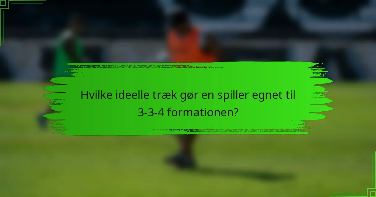 Hvilke ideelle træk gør en spiller egnet til 3-3-4 formationen?