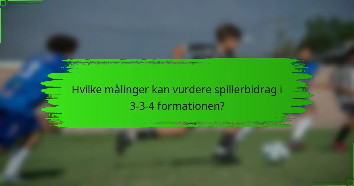 Hvilke målinger kan vurdere spillerbidrag i 3-3-4 formationen?