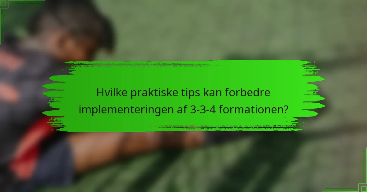 Hvilke praktiske tips kan forbedre implementeringen af 3-3-4 formationen?