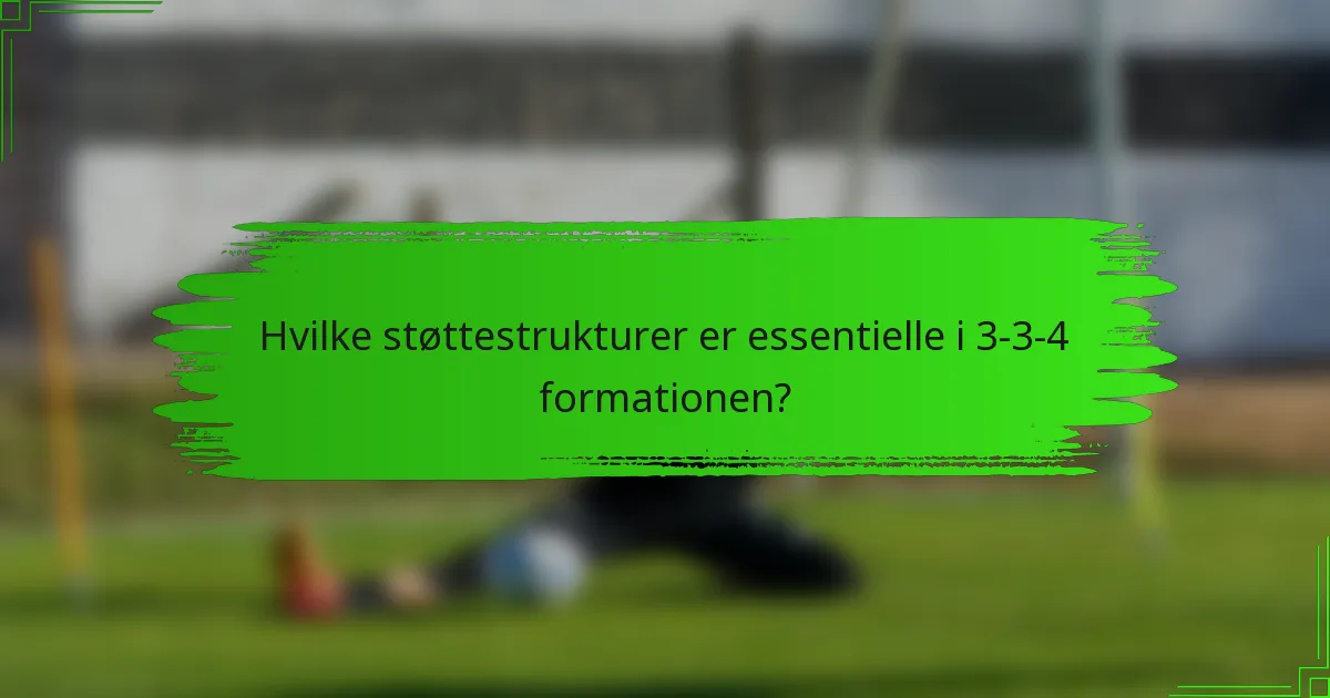 Hvilke støttestrukturer er essentielle i 3-3-4 formationen?