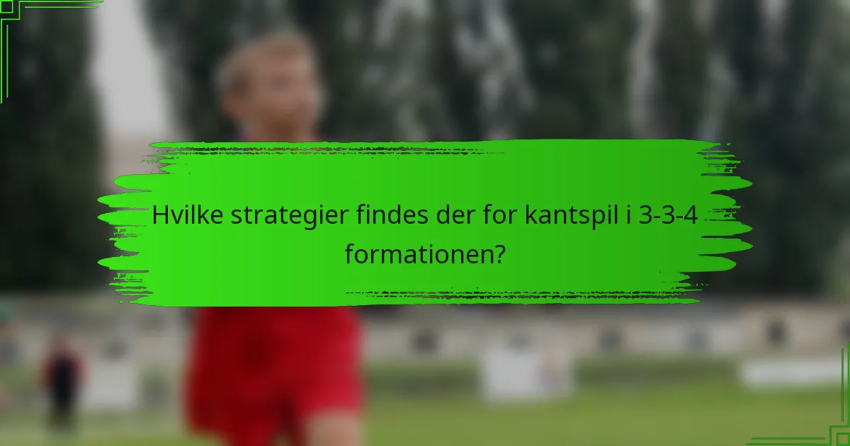 Hvilke strategier findes der for kantspil i 3-3-4 formationen?