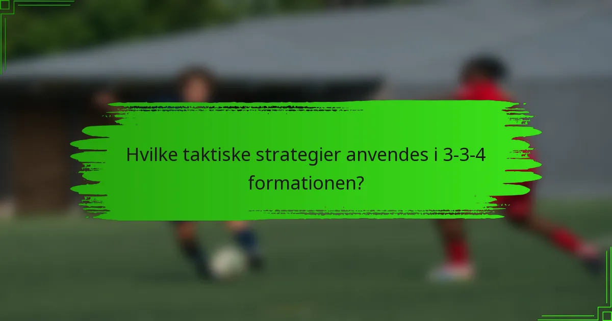 Hvilke taktiske strategier anvendes i 3-3-4 formationen?