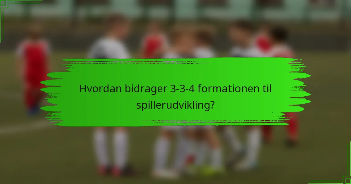 Hvordan bidrager 3-3-4 formationen til spillerudvikling?