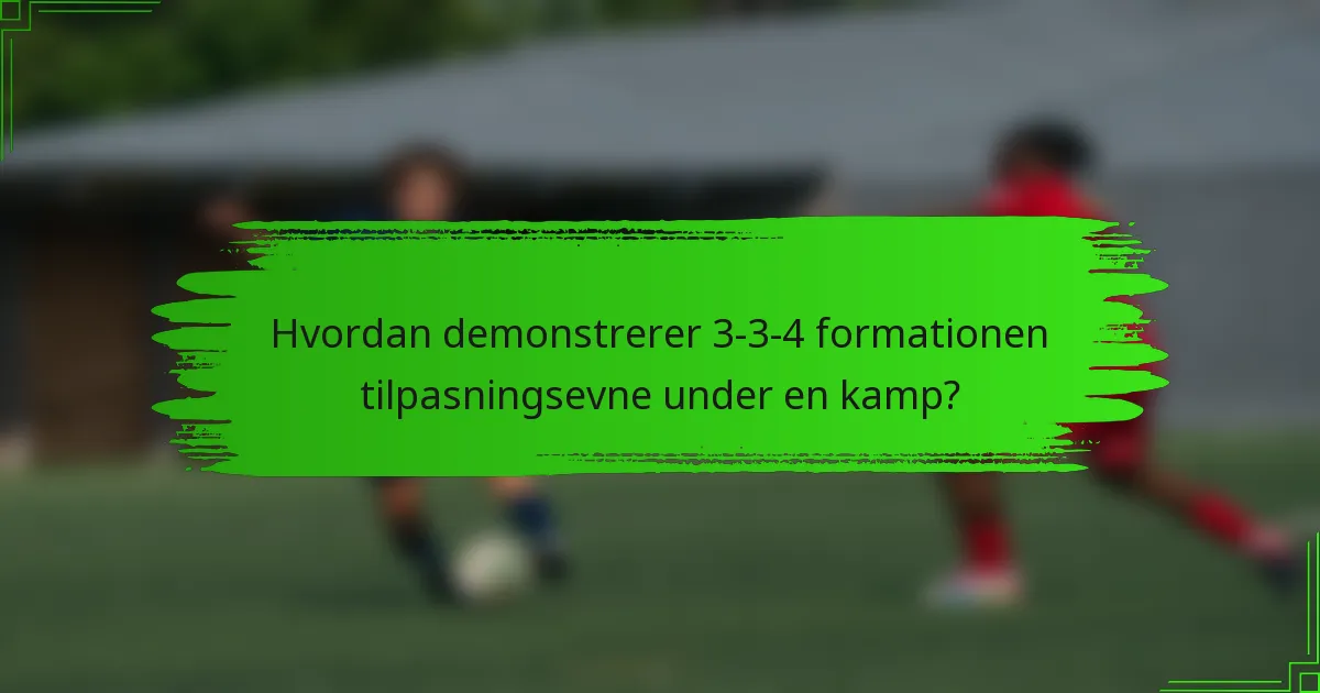 Hvordan demonstrerer 3-3-4 formationen tilpasningsevne under en kamp?
