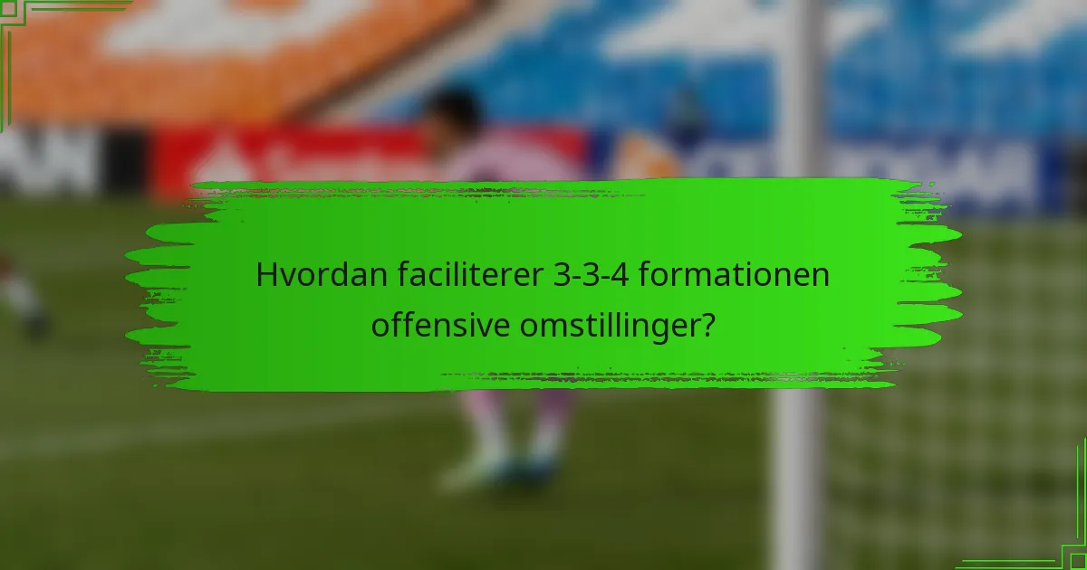 Hvordan faciliterer 3-3-4 formationen offensive omstillinger?