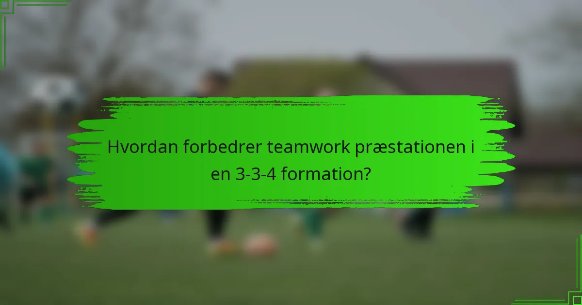 Hvordan forbedrer teamwork præstationen i en 3-3-4 formation?