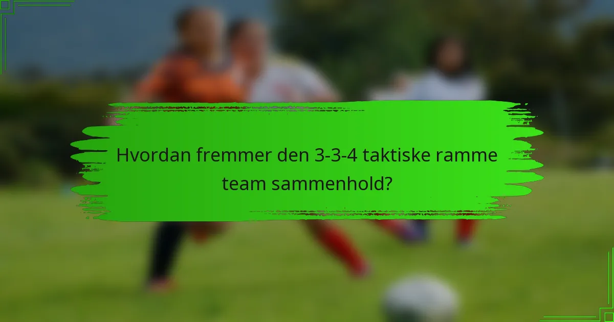 Hvordan fremmer den 3-3-4 taktiske ramme team sammenhold?