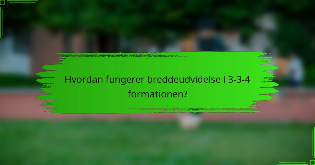 Hvordan fungerer breddeudvidelse i 3-3-4 formationen?