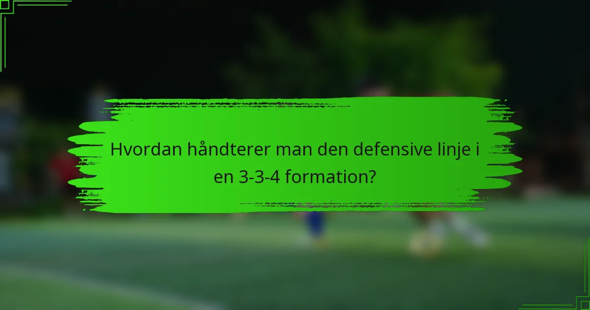 Hvordan håndterer man den defensive linje i en 3-3-4 formation?