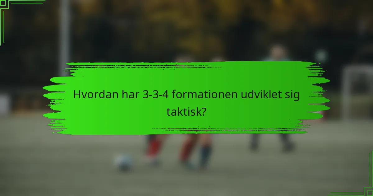 Hvordan har 3-3-4 formationen udviklet sig taktisk?