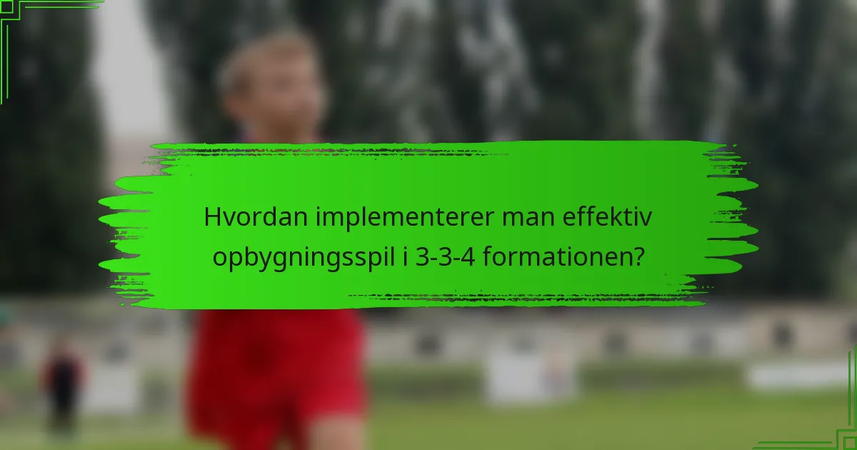 Hvordan implementerer man effektiv opbygningsspil i 3-3-4 formationen?