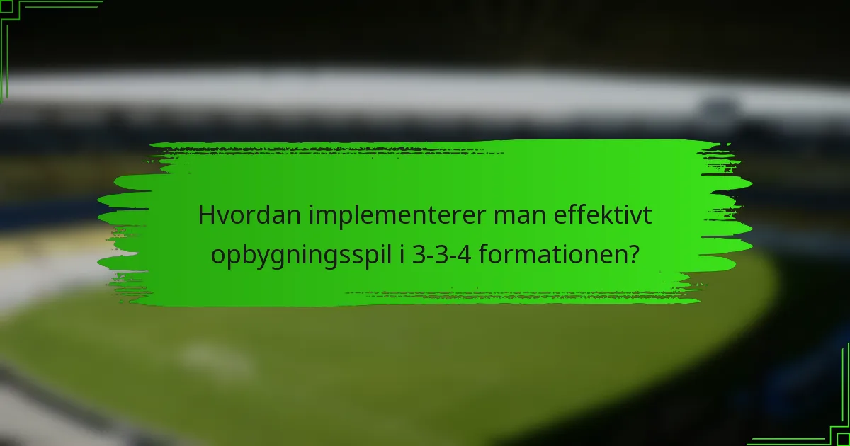 Hvordan implementerer man effektivt opbygningsspil i 3-3-4 formationen?