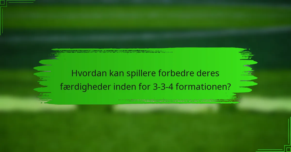Hvordan kan spillere forbedre deres færdigheder inden for 3-3-4 formationen?