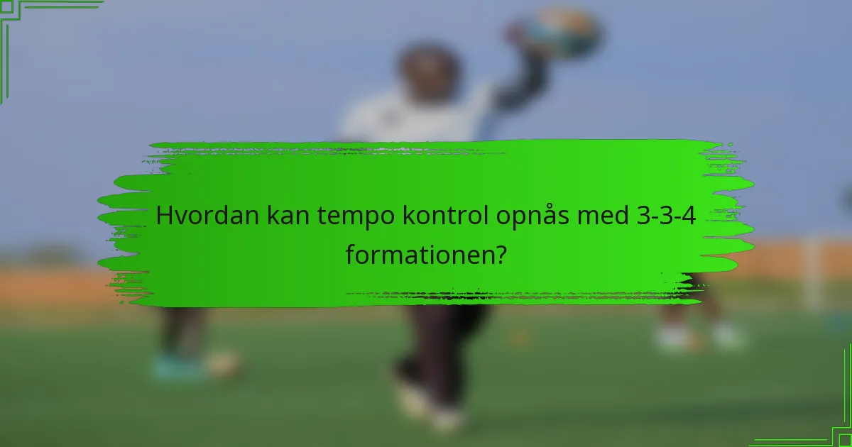 Hvordan kan tempo kontrol opnås med 3-3-4 formationen?