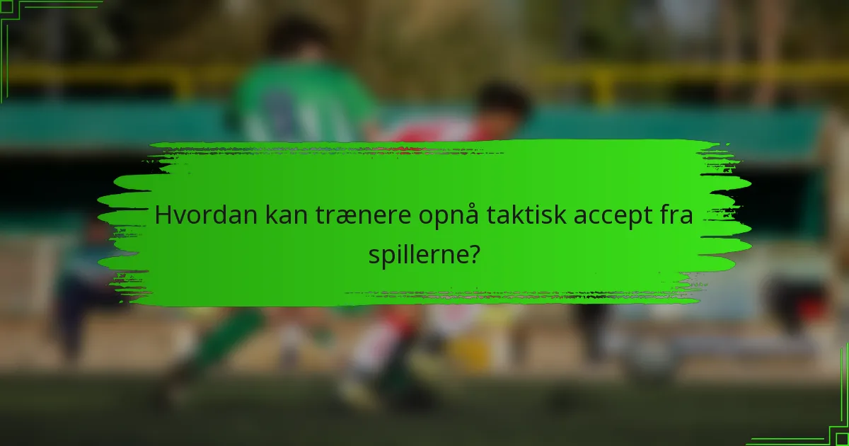 Hvordan kan trænere opnå taktisk accept fra spillerne?