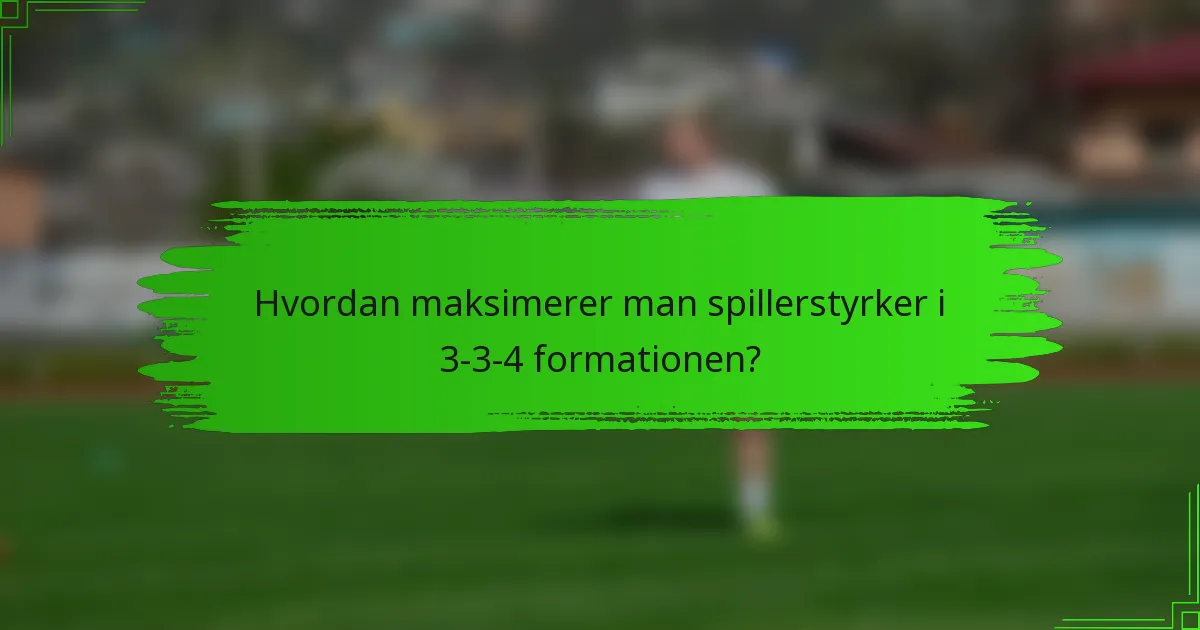 Hvordan maksimerer man spillerstyrker i 3-3-4 formationen?