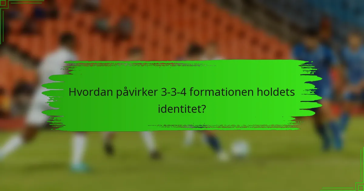 Hvordan påvirker 3-3-4 formationen holdets identitet?