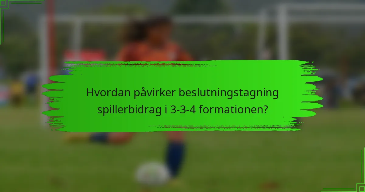 Hvordan påvirker beslutningstagning spillerbidrag i 3-3-4 formationen?