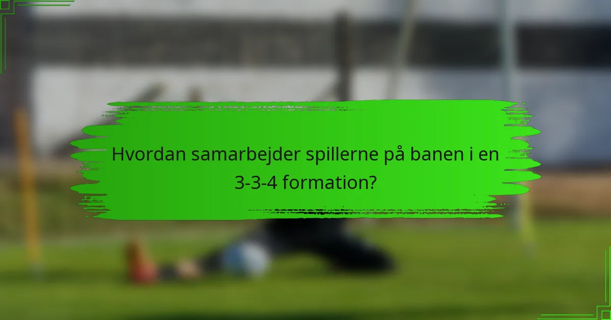 Hvordan samarbejder spillerne på banen i en 3-3-4 formation?