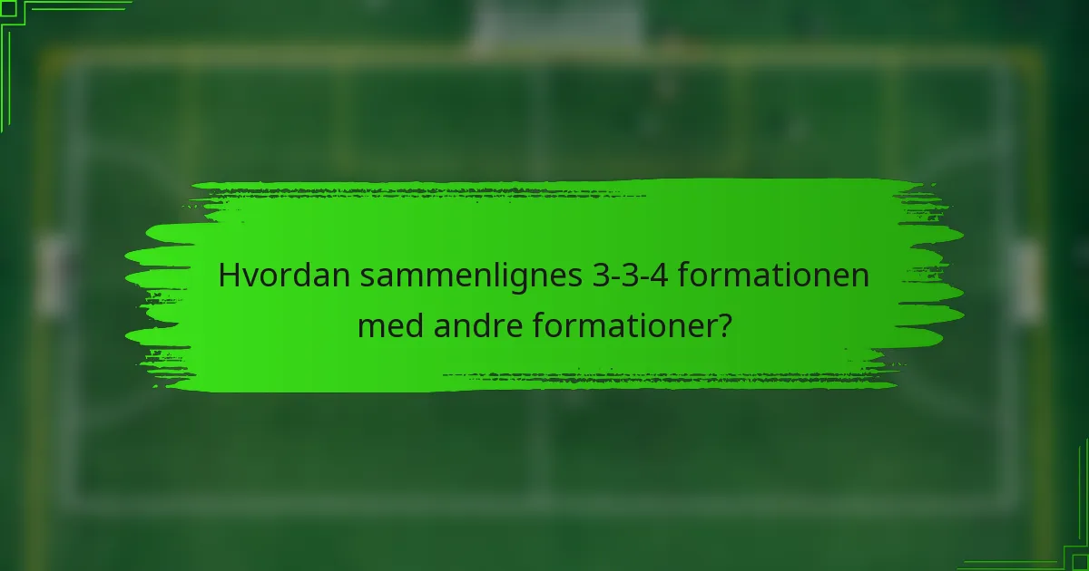 Hvordan sammenlignes 3-3-4 formationen med andre formationer?