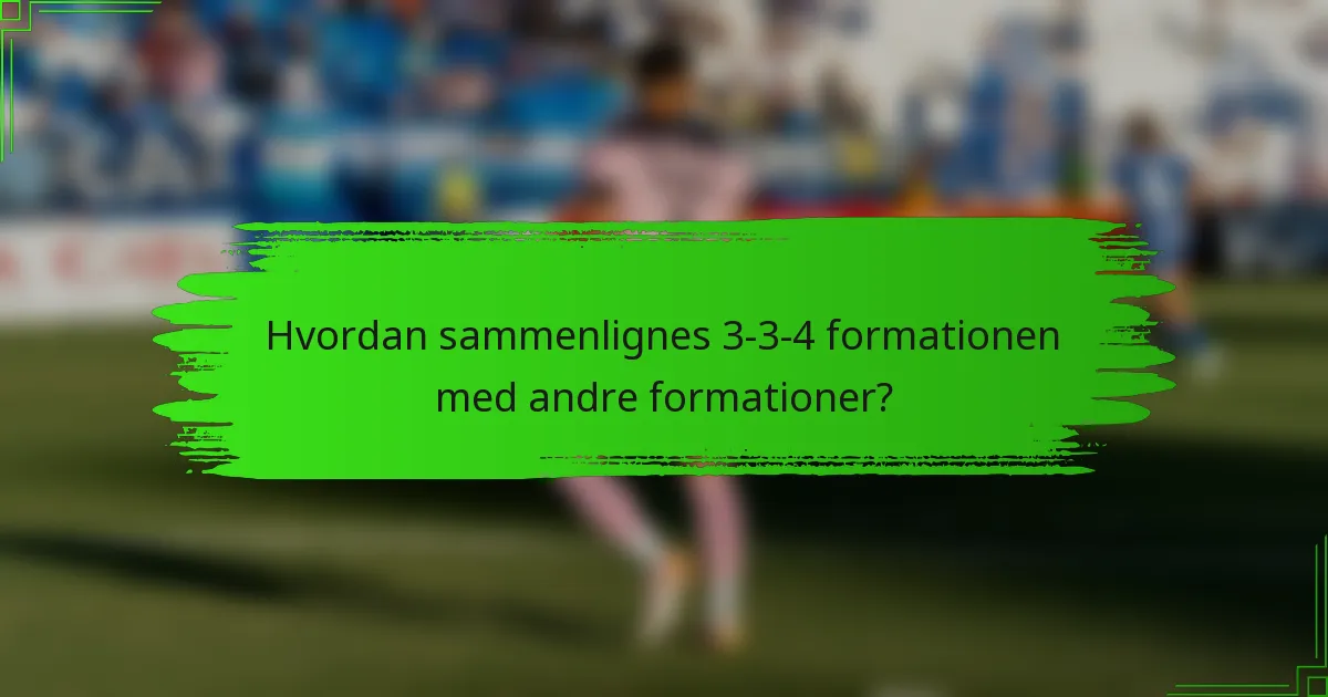 Hvordan sammenlignes 3-3-4 formationen med andre formationer?