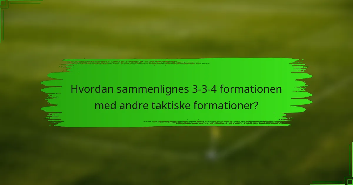 Hvordan sammenlignes 3-3-4 formationen med andre taktiske formationer?