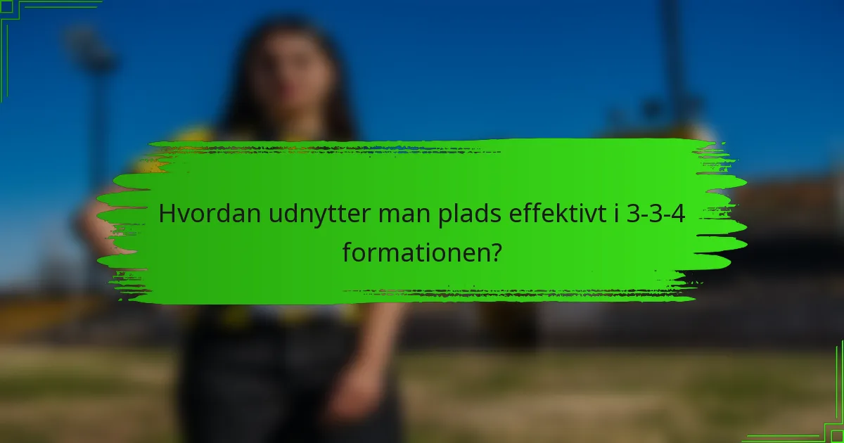 Hvordan udnytter man plads effektivt i 3-3-4 formationen?